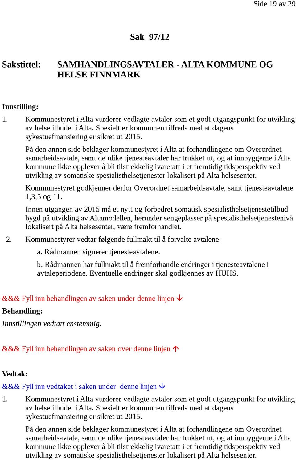 På den annen side beklager kommunestyret i Alta at forhandlingene om Overordnet samarbeidsavtale, samt de ulike tjenesteavtaler har trukket ut, og at innbyggerne i Alta kommune ikke opplever å bli