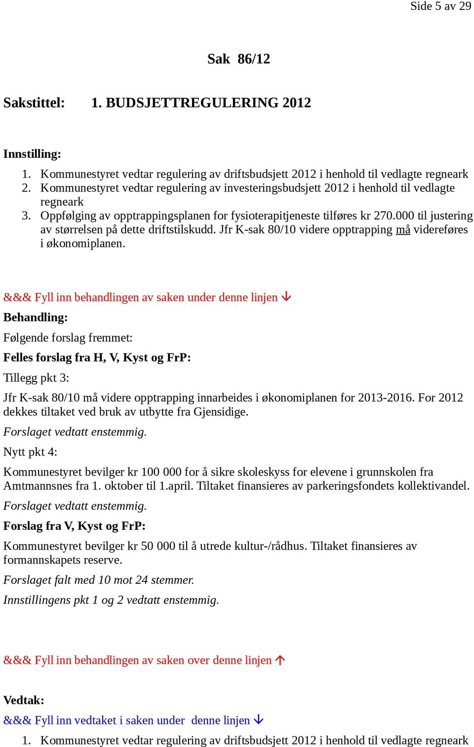 000 til justering av størrelsen på dette driftstilskudd. Jfr K-sak 80/10 videre opptrapping må videreføres i økonomiplanen.