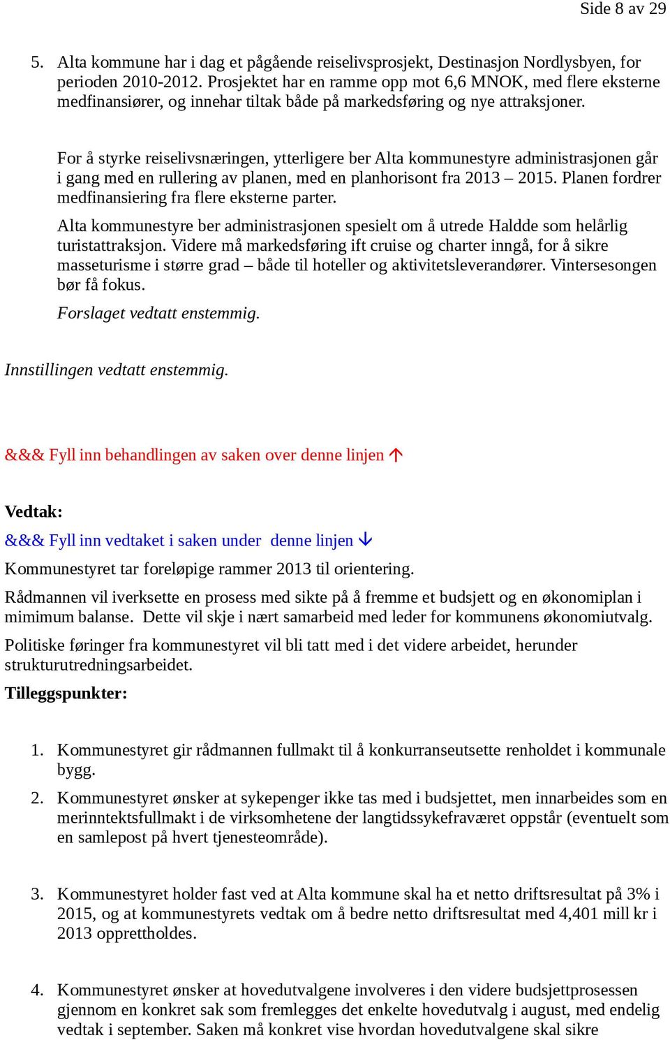 For å styrke reiselivsnæringen, ytterligere ber Alta kommunestyre administrasjonen går i gang med en rullering av planen, med en planhorisont fra 2013 2015.