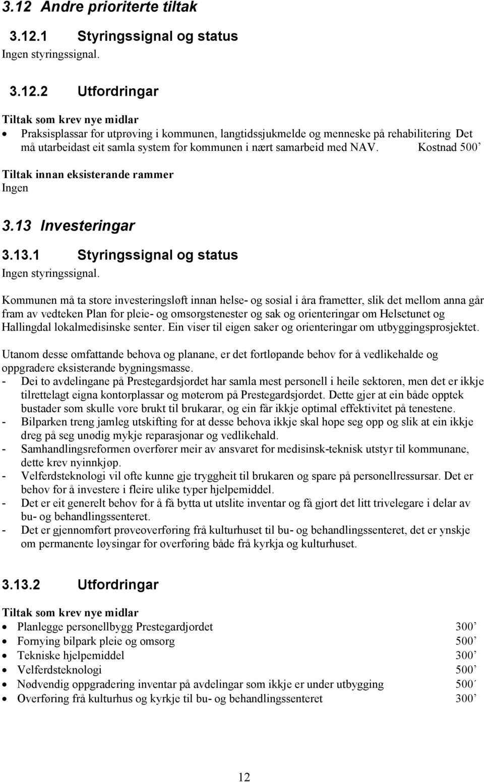 Kommunen må ta store investeringsløft innan helse- og sosial i åra frametter, slik det mellom anna går fram av vedteken Plan for pleie- og omsorgstenester og sak og orienteringar om Helsetunet og