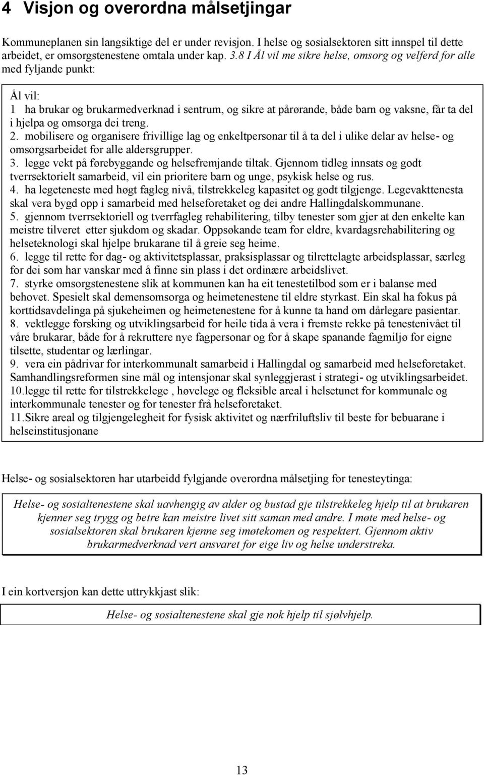 dei treng. 2. mobilisere og organisere frivillige lag og enkeltpersonar til å ta del i ulike delar av helse- og omsorgsarbeidet for alle aldersgrupper. 3.