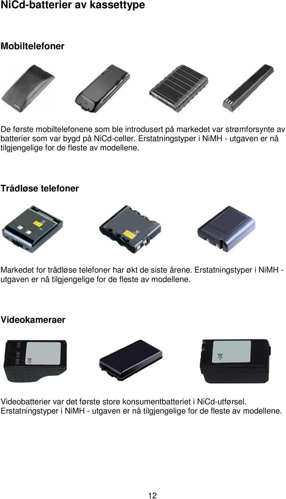 Trådløse telefoner Markedet for trådløse telefoner har økt de siste årene.