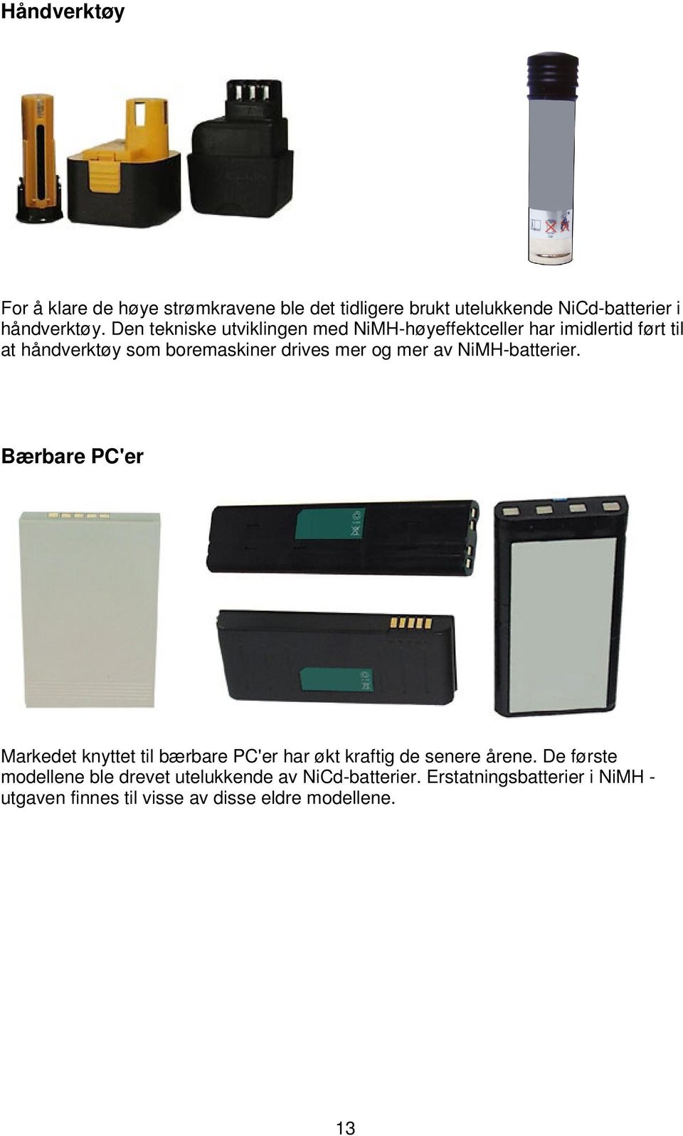 mer av NiMH-batterier. Bærbare PC'er Markedet knyttet til bærbare PC'er har økt kraftig de senere årene.