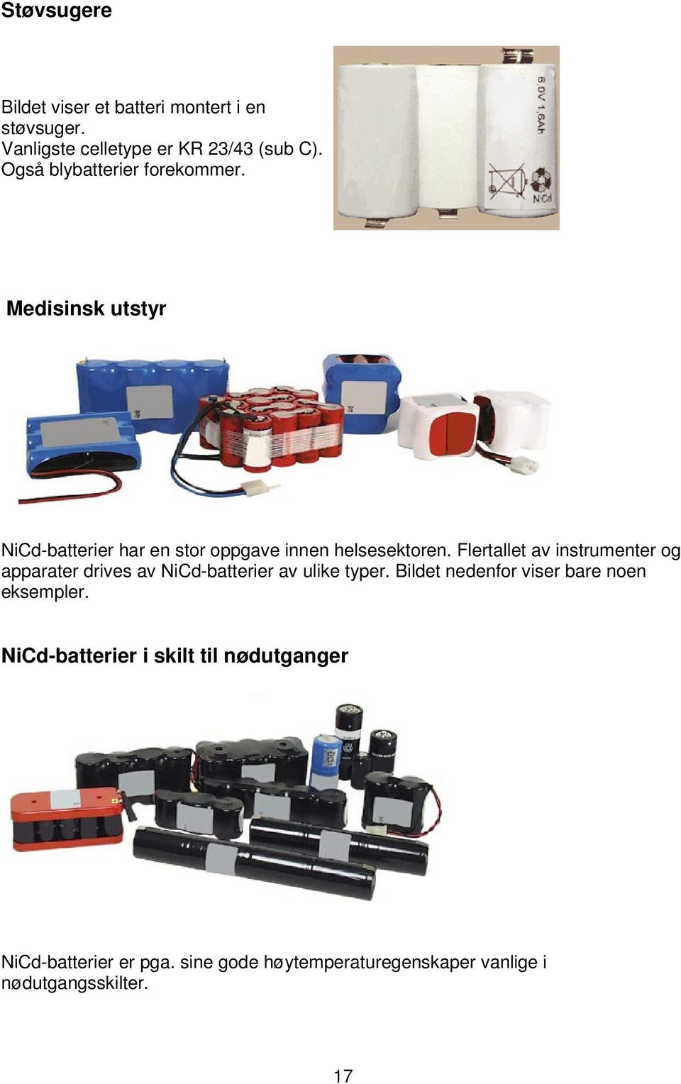 Flertallet av instrumenter og apparater drives av NiCd-batterier av ulike typer.