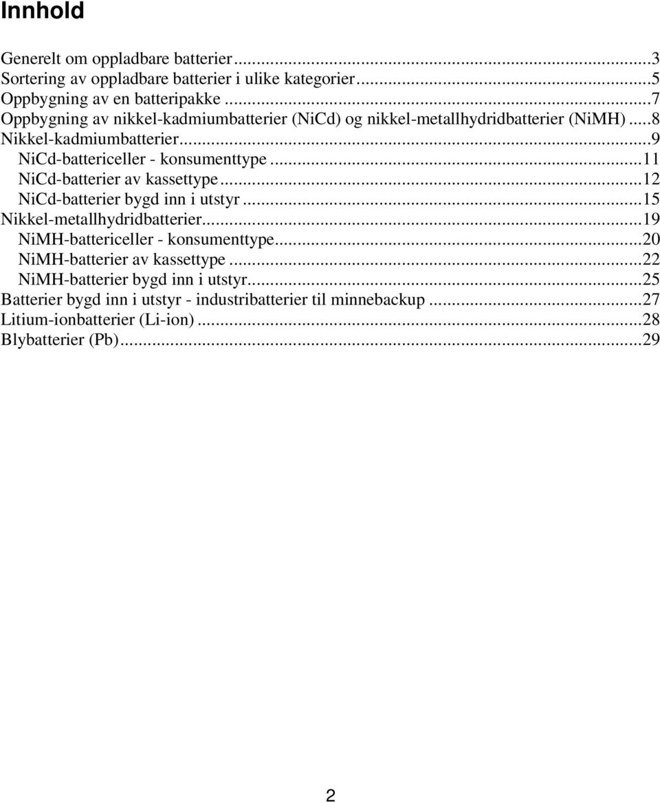 ..11 NiCd-batterier av kassettype...12 NiCd-batterier bygd inn i utstyr...15 Nikkel-metallhydridbatterier...19 NiMH-battericeller - konsumenttype.