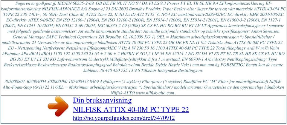 50-60Hz Dust Class M, ATEX Zone 22, II 3D Ex td A22 T135 C IP54 EC-maskindirektiv2006/42/EC EC-direktiv EMK 2004/108/EC EC-direktiv ATEX 94/9/EC EN ISO 12100-1 (2004), EN ISO 12100-2 (2004), EN