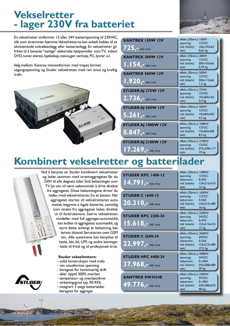 En vekselretter gir frihet til å benytte vanlige elektriske hjelpemidler som TV, video/ DVD, tuner, stereo, kjøleskap, støvsuger, verktøy, PC, lysrør o.l. Velg mellom Xantrex miniomformer med trapes formet utgangsspenning og Studer vekselretter med ren sinus og kraftig trafo.