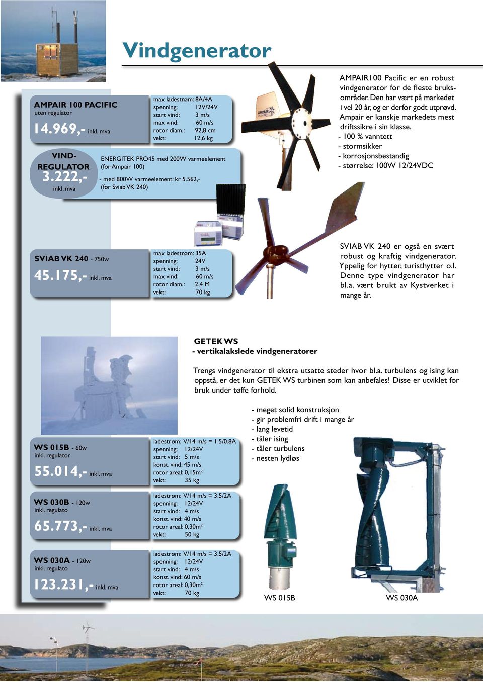 562,- (for Sviab VK 240) AmpaIR100 Pacific er en robust vindgenerator for de fleste bruksområder. Den har vært på markedet i vel 20 år, og er derfor godt utprøvd.