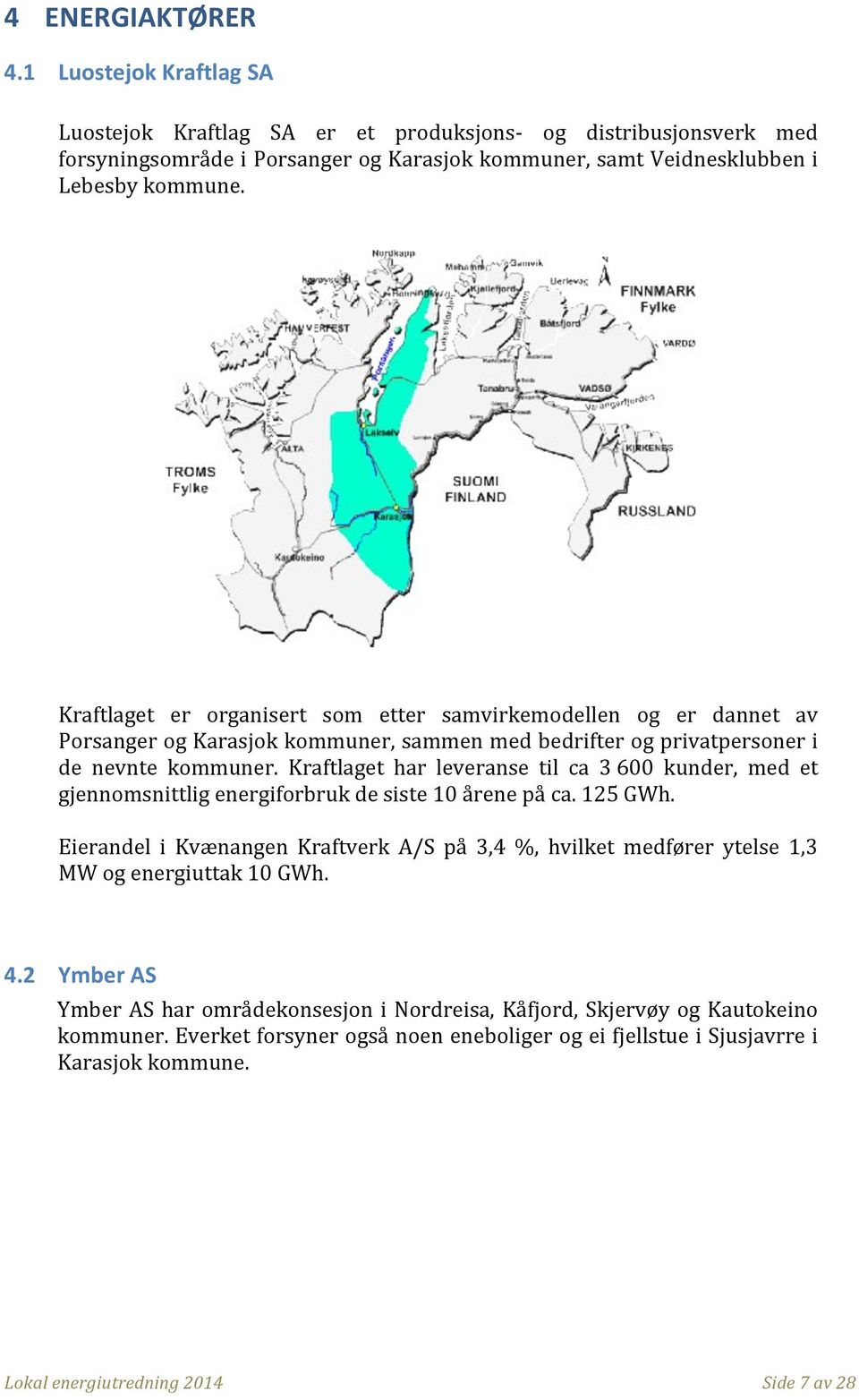 Kraftlaget er organisert som etter samvirkemodellen og er dannet av Porsanger og Karasjok kommuner, sammen med bedrifter og privatpersoner i de nevnte kommuner.