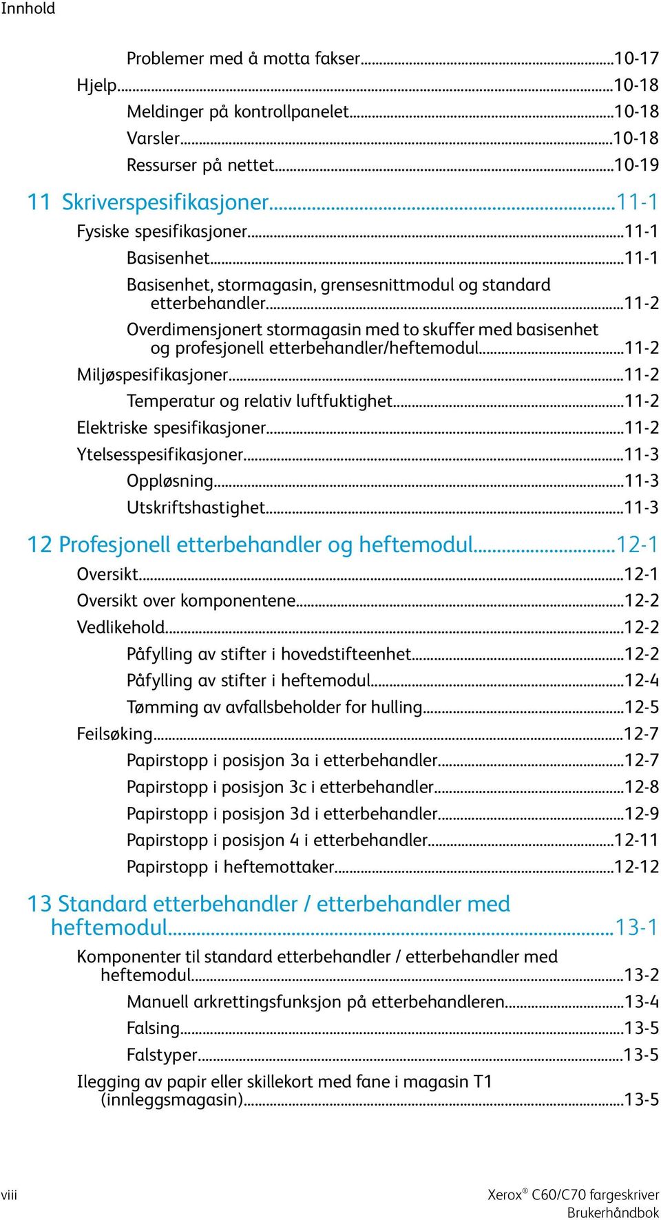 ..11-2 Miljøspesifikasjoner...11-2 Temperatur og relativ luftfuktighet...11-2 Elektriske spesifikasjoner...11-2 Ytelsesspesifikasjoner...11-3 Oppløsning...11-3 Utskriftshastighet.