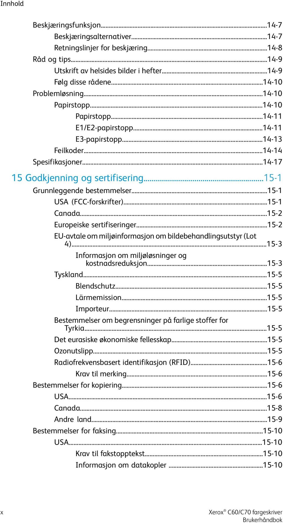 ..15-1 Grunnleggende bestemmelser...15-1 USA (FCC-forskrifter)...15-1 Canada...15-2 Europeiske sertifiseringer...15-2 EU-avtale om miljøinformasjon om bildebehandlingsutstyr (Lot 4).