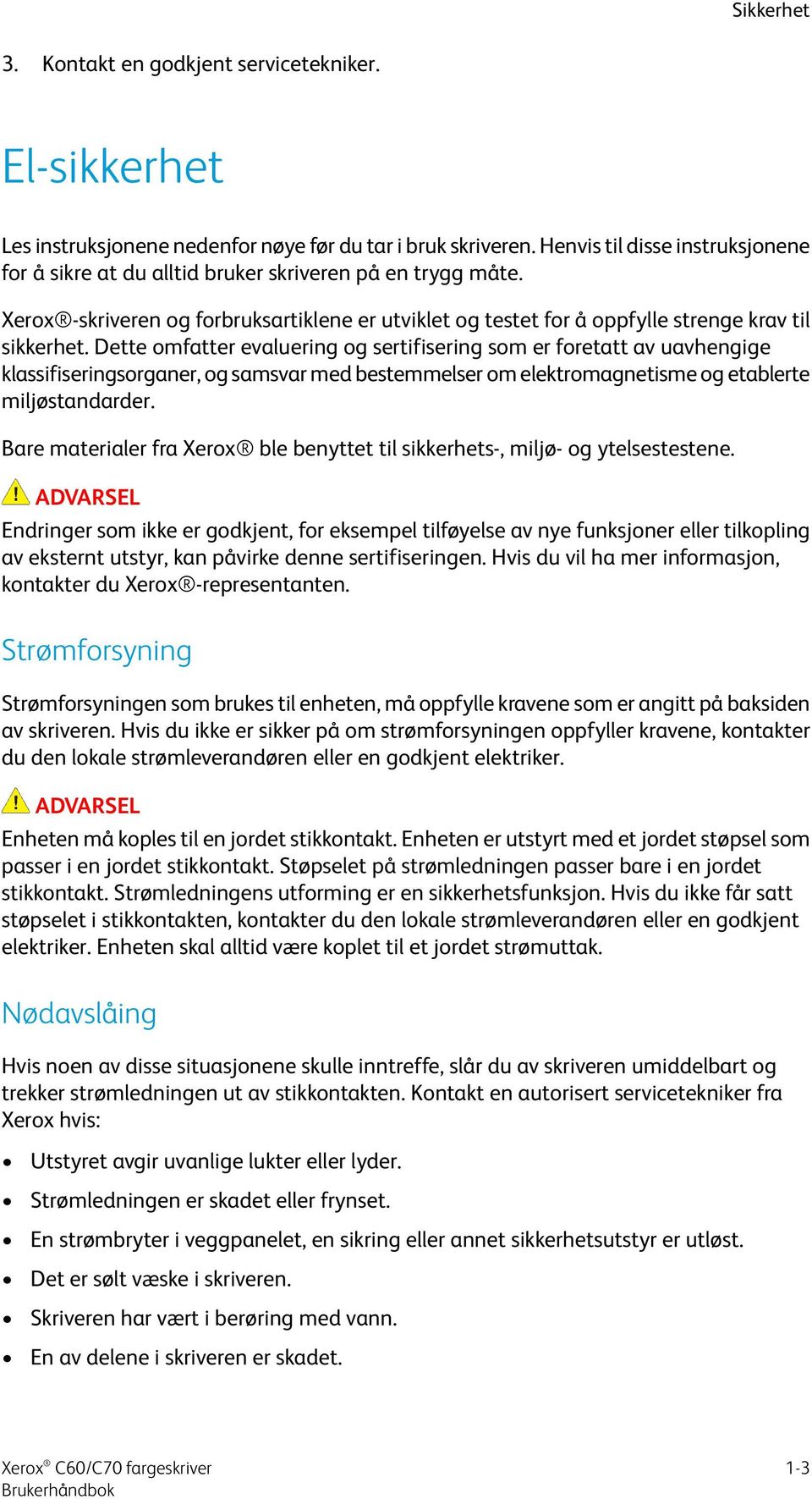 Dette omfatter evaluering og sertifisering som er foretatt av uavhengige klassifiseringsorganer, og samsvar med bestemmelser om elektromagnetisme og etablerte miljøstandarder.