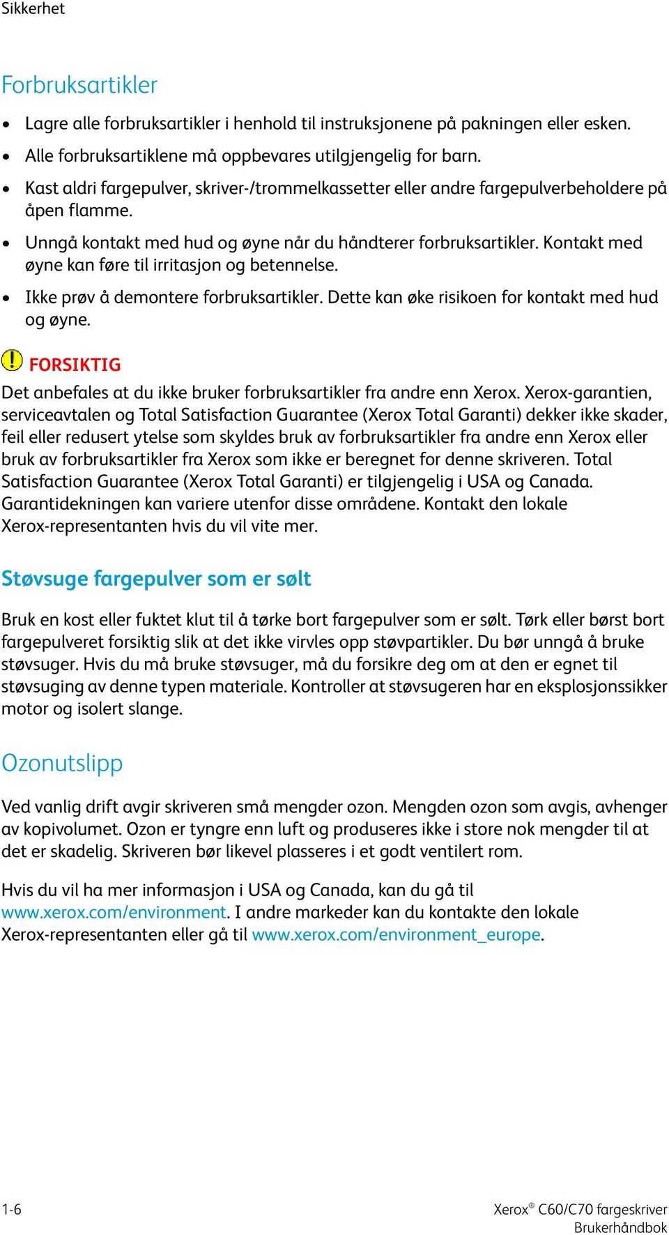 Kontakt med øyne kan føre til irritasjon og betennelse. Ikke prøv å demontere forbruksartikler. Dette kan øke risikoen for kontakt med hud og øyne.