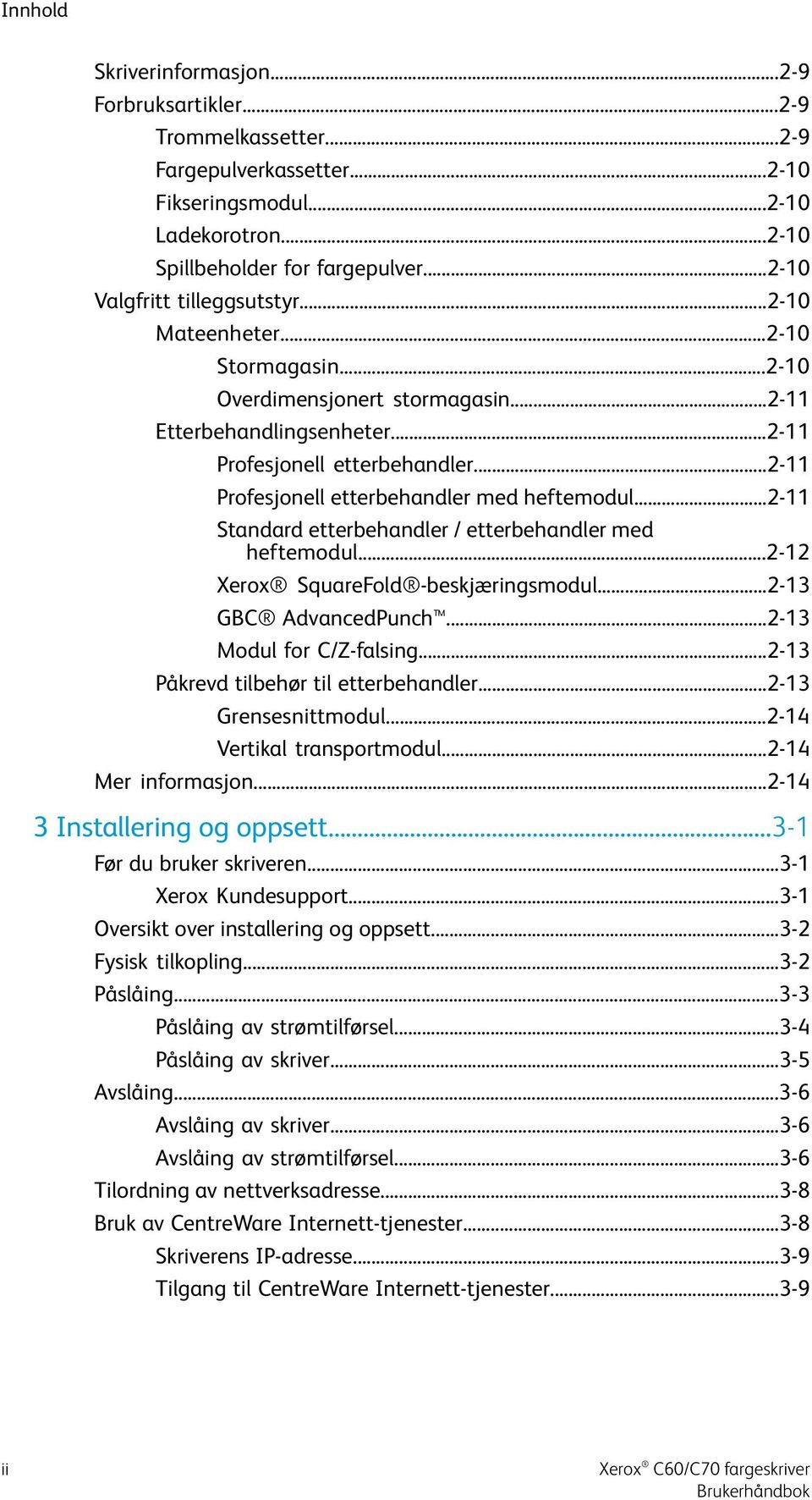 ..2-11 Profesjonell etterbehandler med heftemodul...2-11 Standard etterbehandler / etterbehandler med heftemodul...2-12 Xerox SquareFold -beskjæringsmodul...2-13 GBC AdvancedPunch.