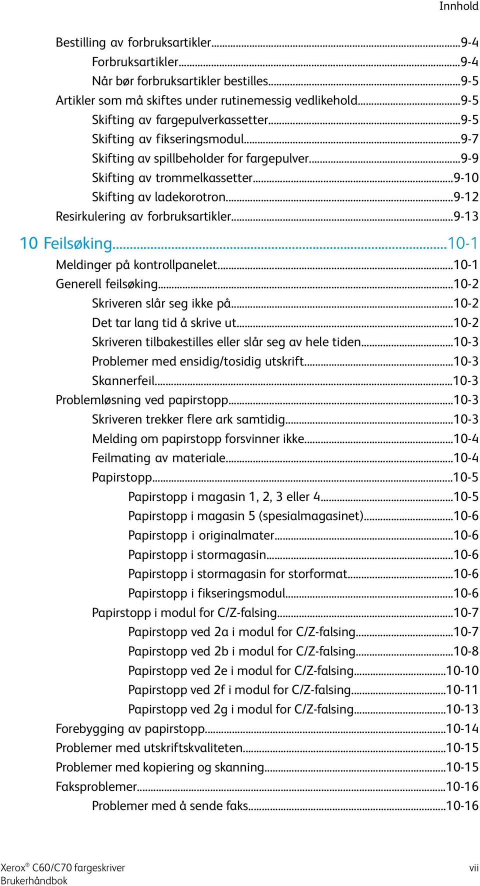 ..9-12 Resirkulering av forbruksartikler...9-13 10 Feilsøking...10-1 Meldinger på kontrollpanelet...10-1 Generell feilsøking...10-2 Skriveren slår seg ikke på...10-2 Det tar lang tid å skrive ut.