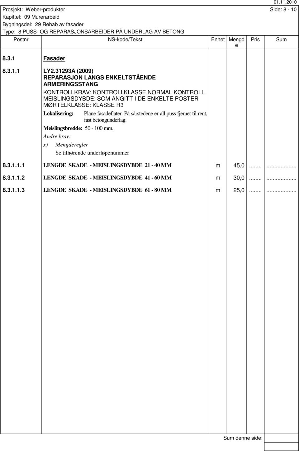 POSTER MØRTELKLASSE: KLASSE R3 Lokalisring: Plan fasadflatr. På sårstdn r all puss fjrnt til rnt, fast btongundrlag. Mislingsbrdd: 50-100 mm.