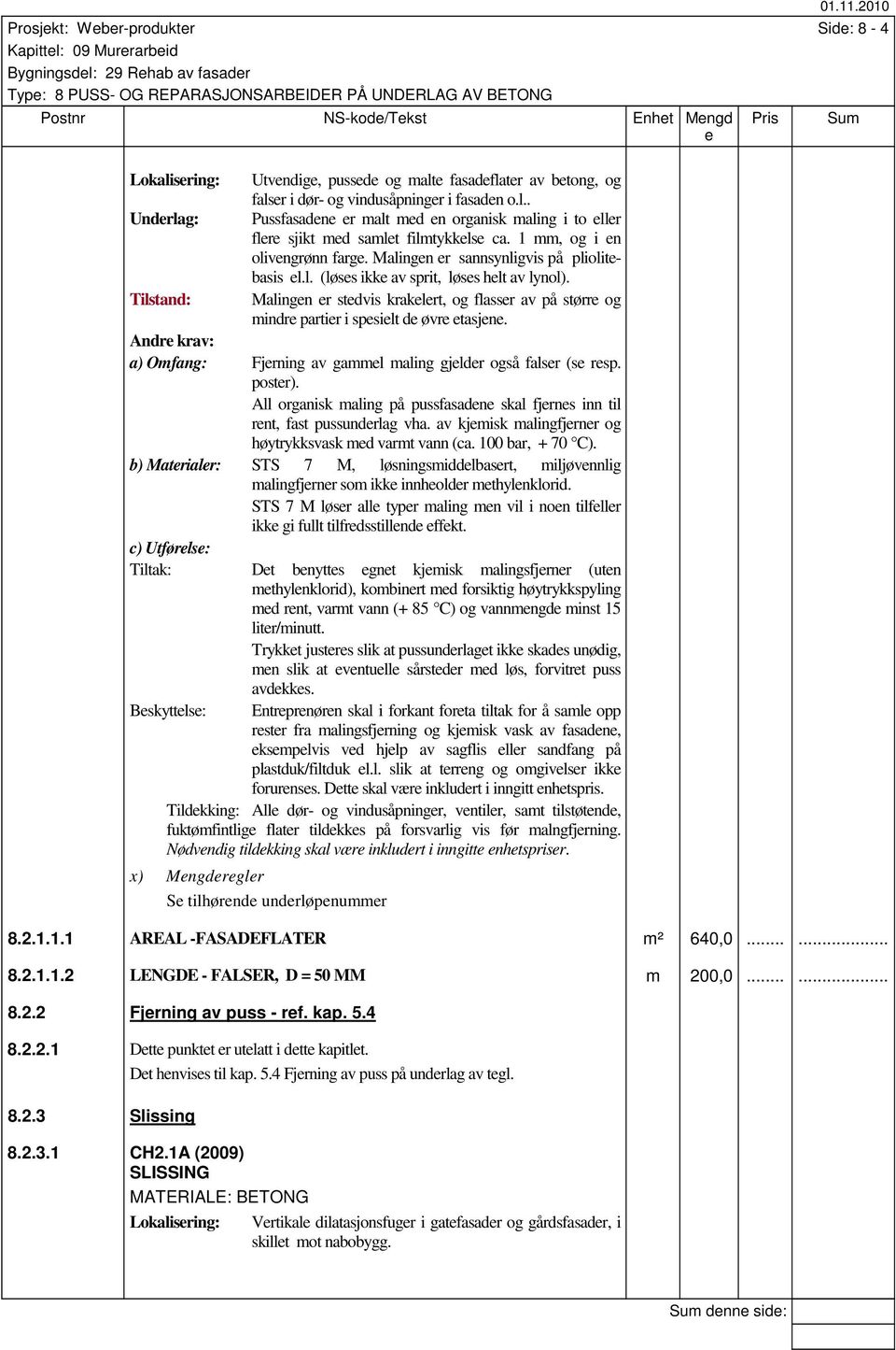 Tilstand: Malingn r stdvis kraklrt, og flassr av på størr og mindr partir i spsilt d øvr tasjn. a) Omfang: Fjrning av gamml maling gjldr også falsr (s rsp. postr).