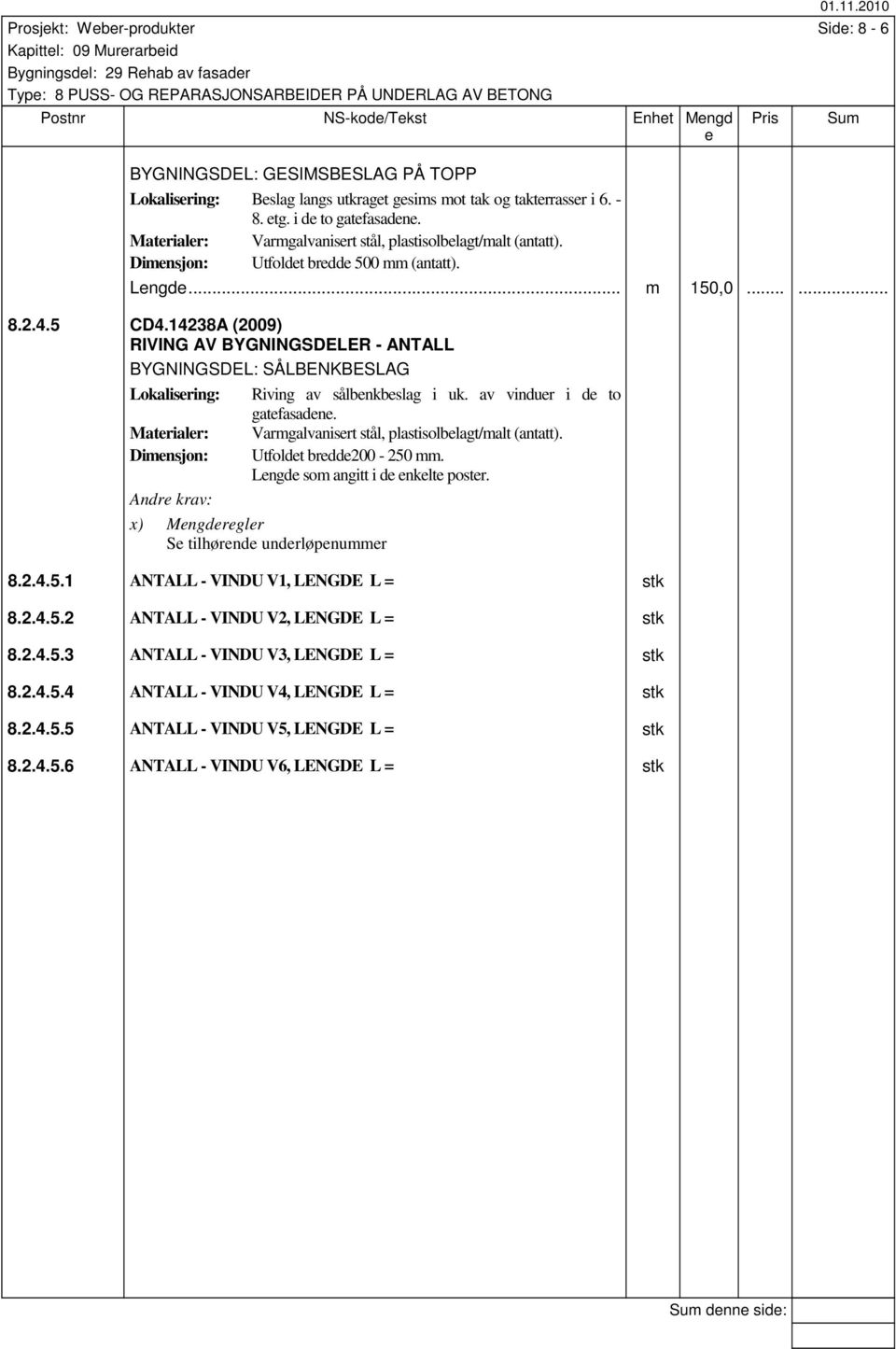 14238A (2009) RIVING AV BYGNINGSDELER - ANTALL BYGNINGSDEL: SÅLBENKBESLAG Lokalisring: Riving av sålbnkbslag i uk. av vindur i d to gatfasadn.