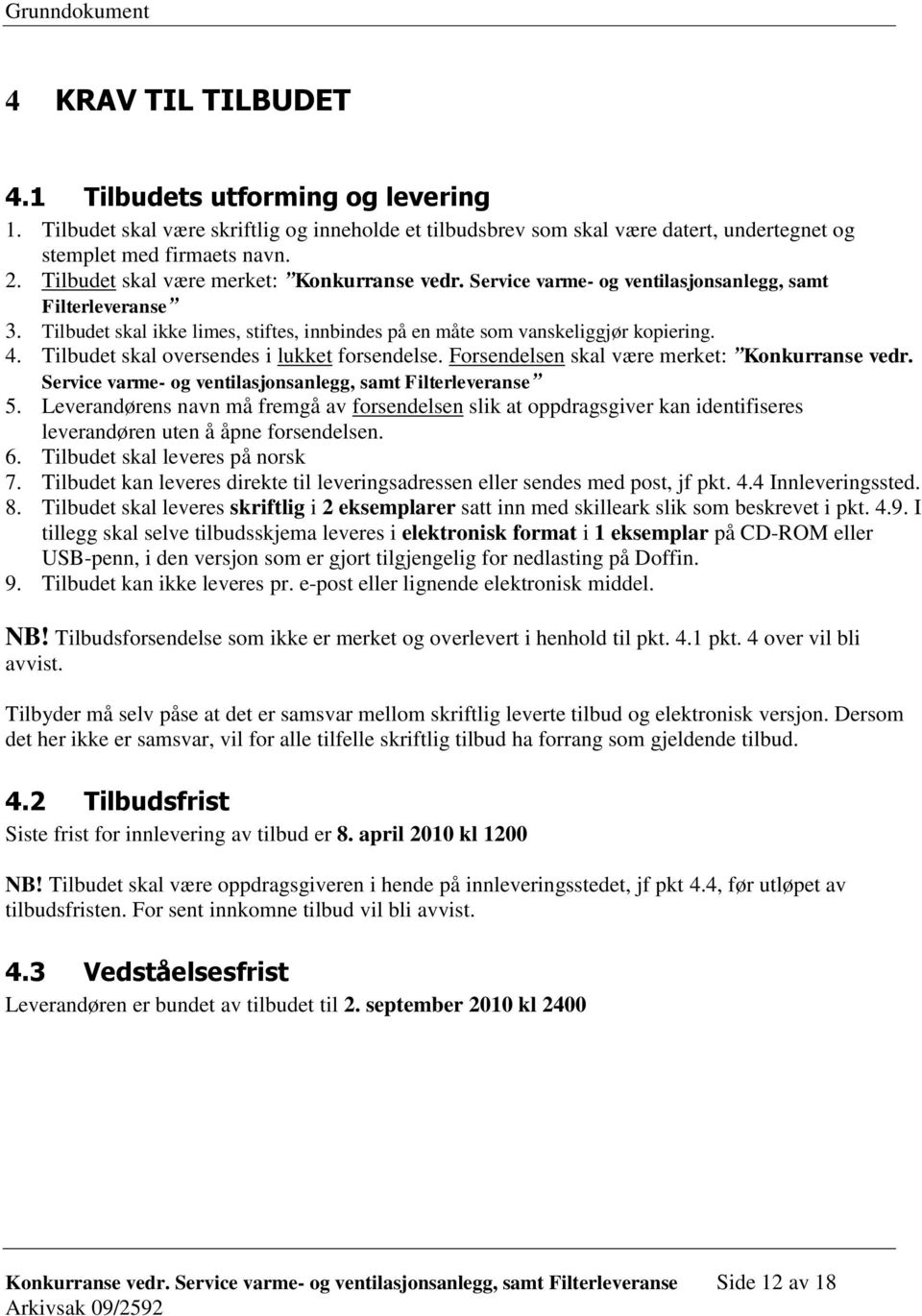 Tilbudet skal oversendes i lukket forsendelse. Forsendelsen skal være merket: Konkurranse vedr. Service varme- og ventilasjonsanlegg, samt Filterleveranse 5.