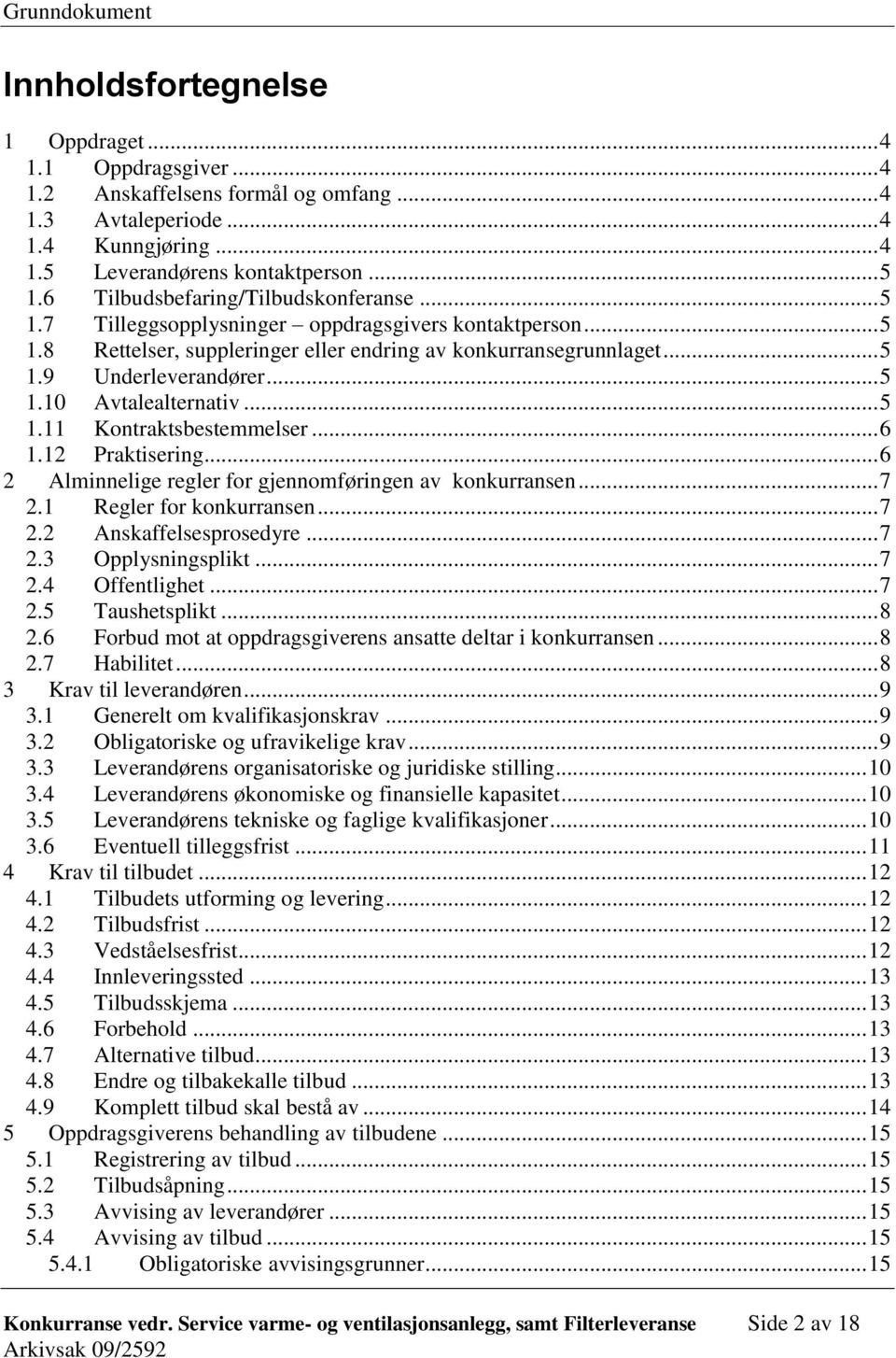 .. 5 1.11 Kontraktsbestemmelser... 6 1.12 Praktisering... 6 2 Alminnelige regler for gjennomføringen av konkurransen... 7 2.1 Regler for konkurransen... 7 2.2 Anskaffelsesprosedyre... 7 2.3 Opplysningsplikt.