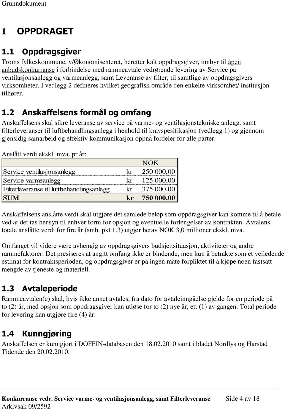 ventilasjonsanlegg og varmeanlegg, samt Leveranse av filter, til samtlige av oppdragsgivers virksomheter. I vedlegg 2 defineres hvilket geografisk område den enkelte virksomhet/ institusjon tilhører.