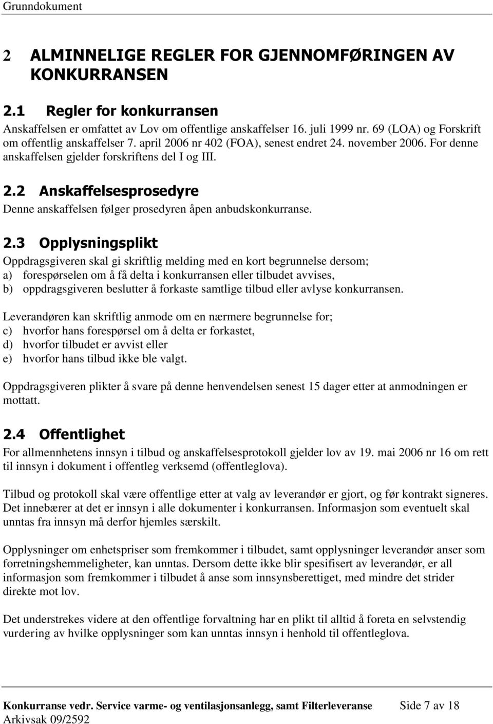 2.3 Opplysningsplikt Oppdragsgiveren skal gi skriftlig melding med en kort begrunnelse dersom; a) forespørselen om å få delta i konkurransen eller tilbudet avvises, b) oppdragsgiveren beslutter å