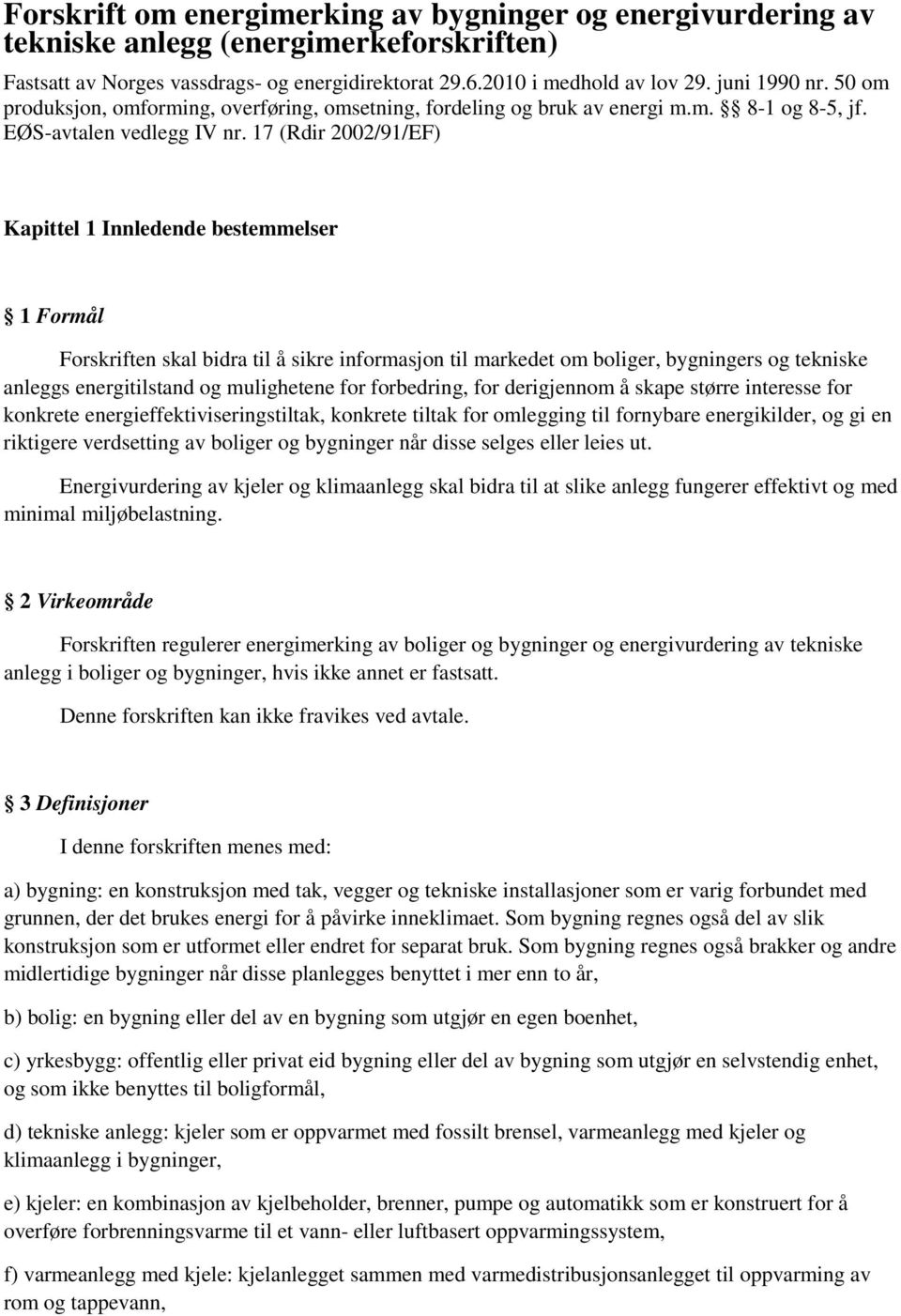 17 (Rdir 2002/91/EF) Kapittel 1 Innledende bestemmelser 1 Formål Forskriften skal bidra til å sikre informasjon til markedet om boliger, bygningers og tekniske anleggs energitilstand og mulighetene