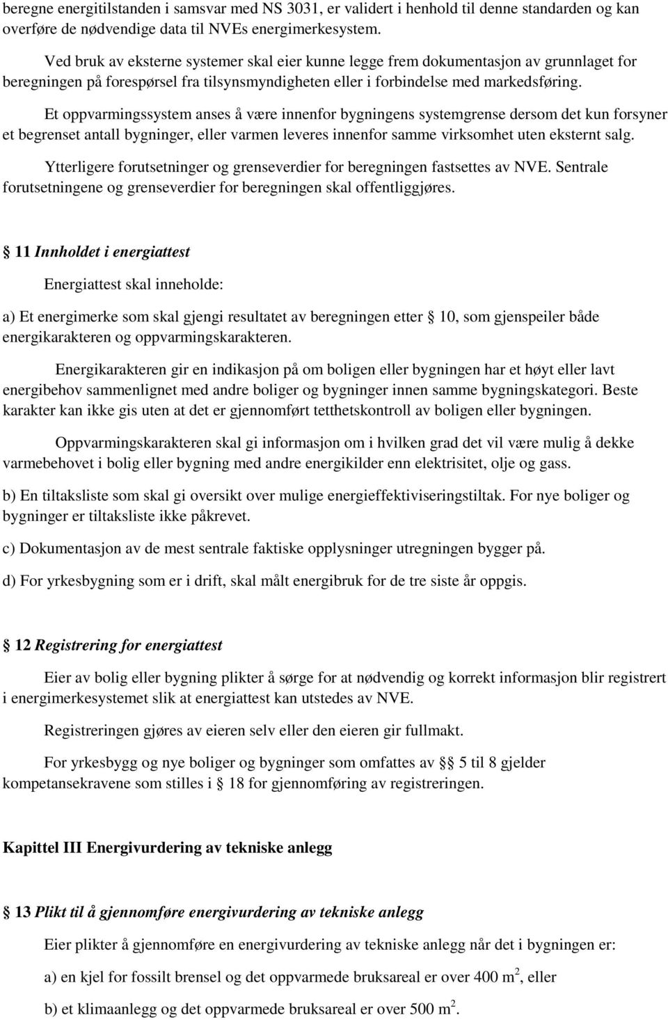 Et oppvarmingssystem anses å være innenfor bygningens systemgrense dersom det kun forsyner et begrenset antall bygninger, eller varmen leveres innenfor samme virksomhet uten eksternt salg.