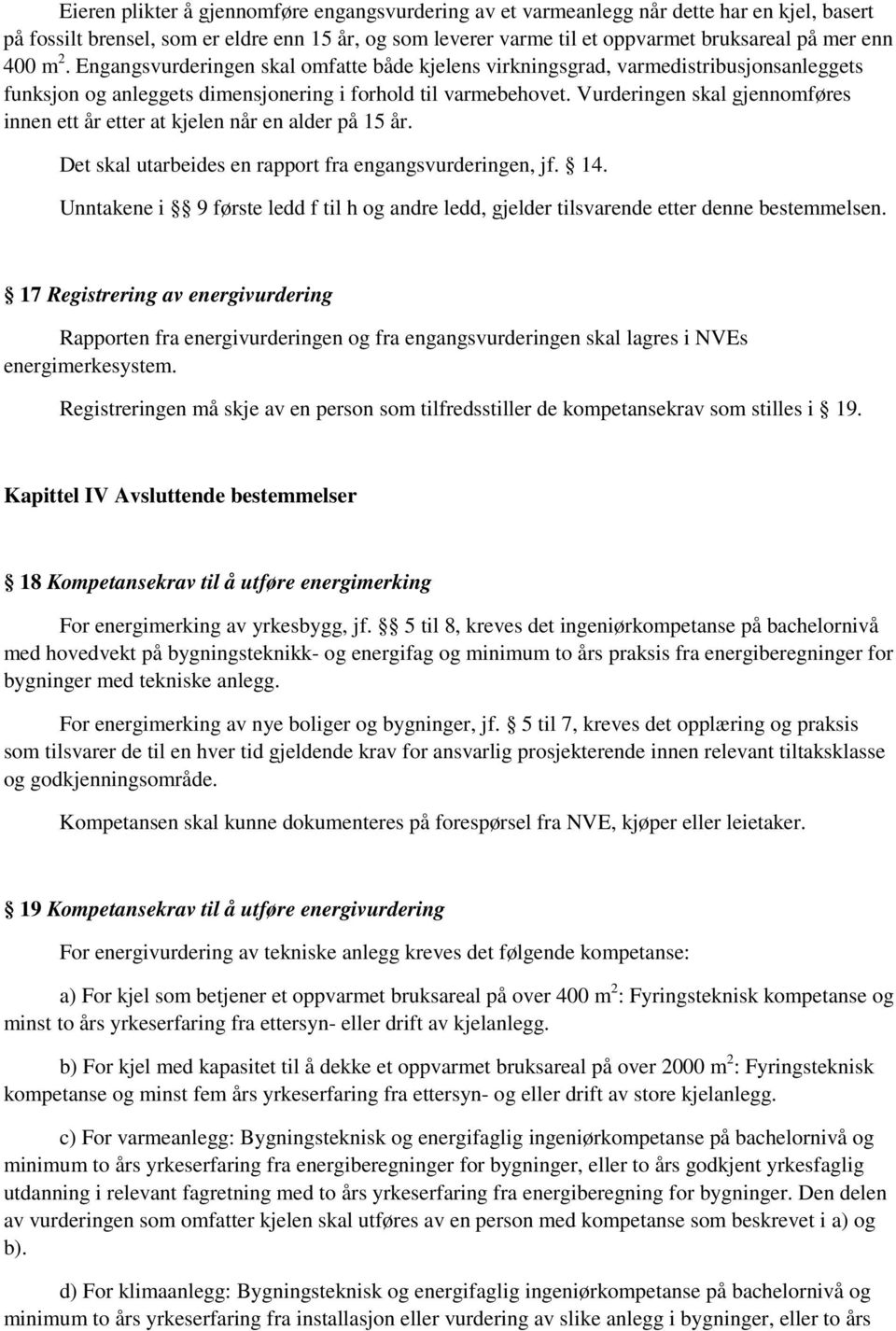 Vurderingen skal gjennomføres innen ett år etter at kjelen når en alder på 15 år. Det skal utarbeides en rapport fra engangsvurderingen, jf. 14.