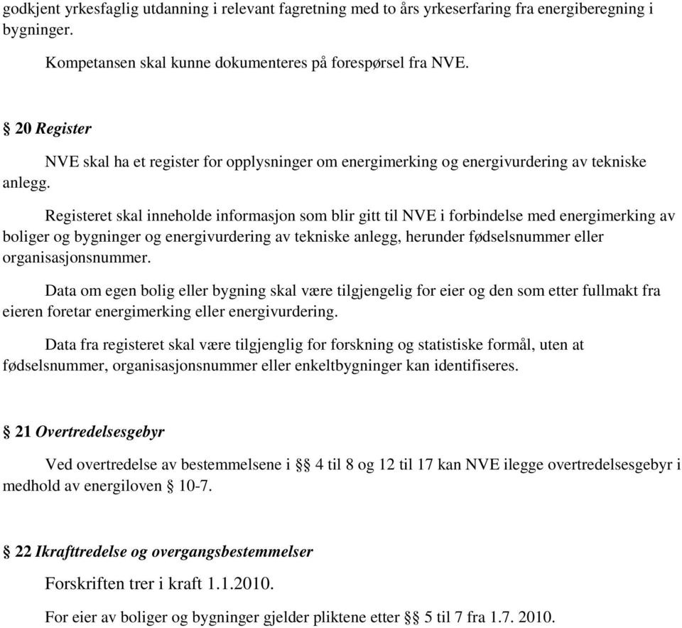 Registeret skal inneholde informasjon som blir gitt til NVE i forbindelse med energimerking av boliger og bygninger og energivurdering av tekniske anlegg, herunder fødselsnummer eller