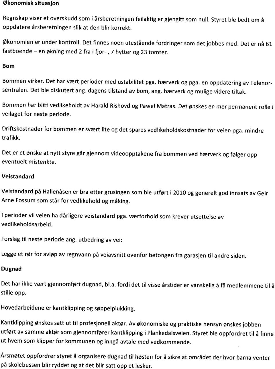 Det har vart perioder med ustabilitet pga. herverk og pga. en oppdatering av Telenorsentralen. Det ble diskutert ang. dagens tilstand av bom, ang. haerverk og mulige videre tiltak.