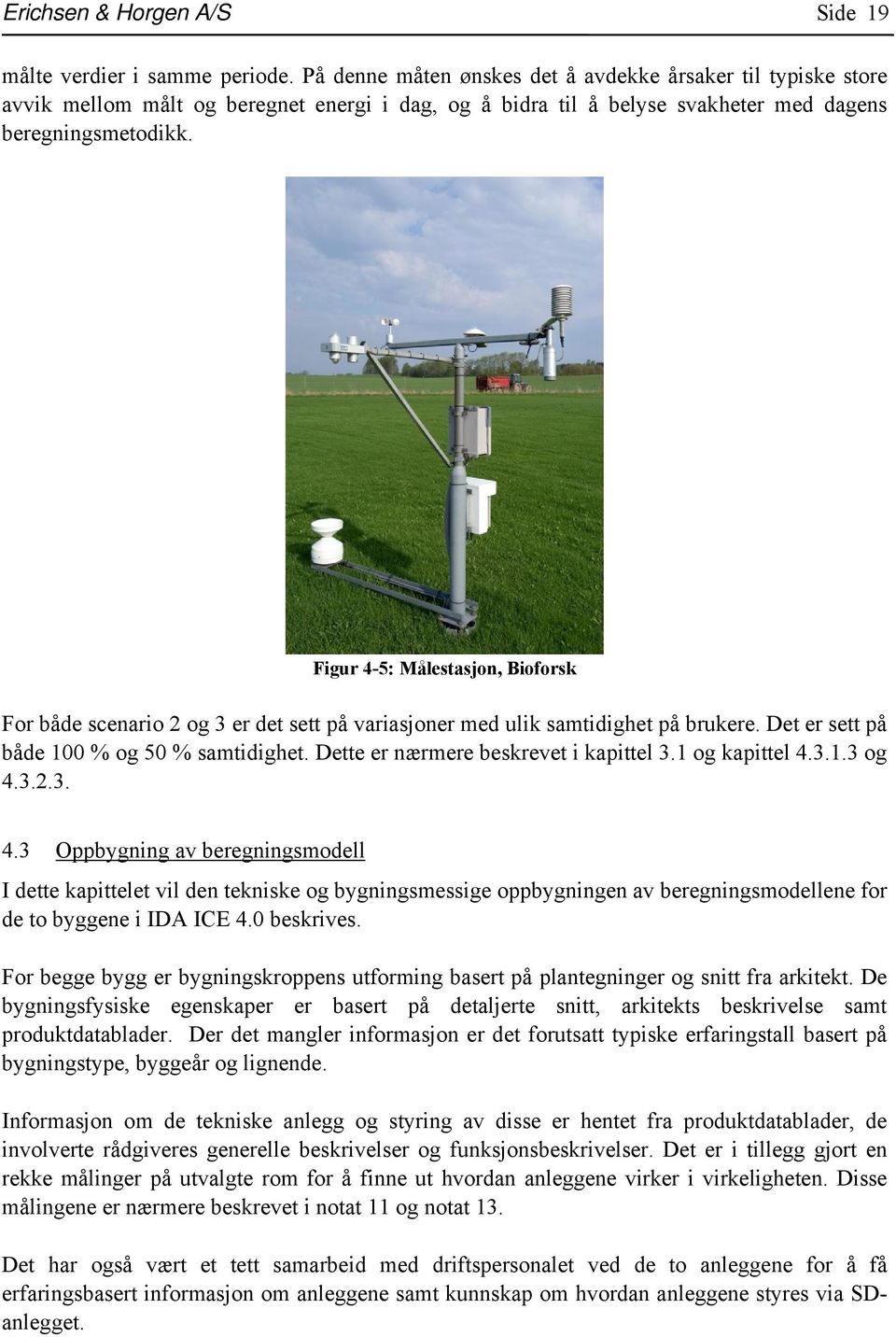 Figur 4-5: Målestasjon, Bioforsk For både scenario 2 og 3 er det sett på variasjoner med ulik samtidighet på brukere. Det er sett på både 100 % og 50 % samtidighet.