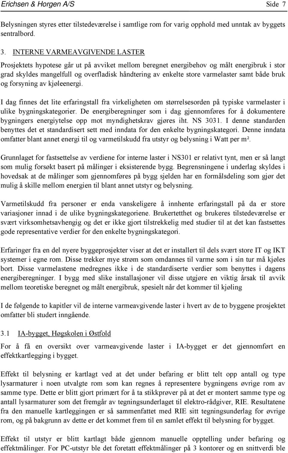 varmelaster samt både bruk og forsyning av kjøleenergi. I dag finnes det lite erfaringstall fra virkeligheten om størrelsesorden på typiske varmelaster i ulike bygningskategorier.