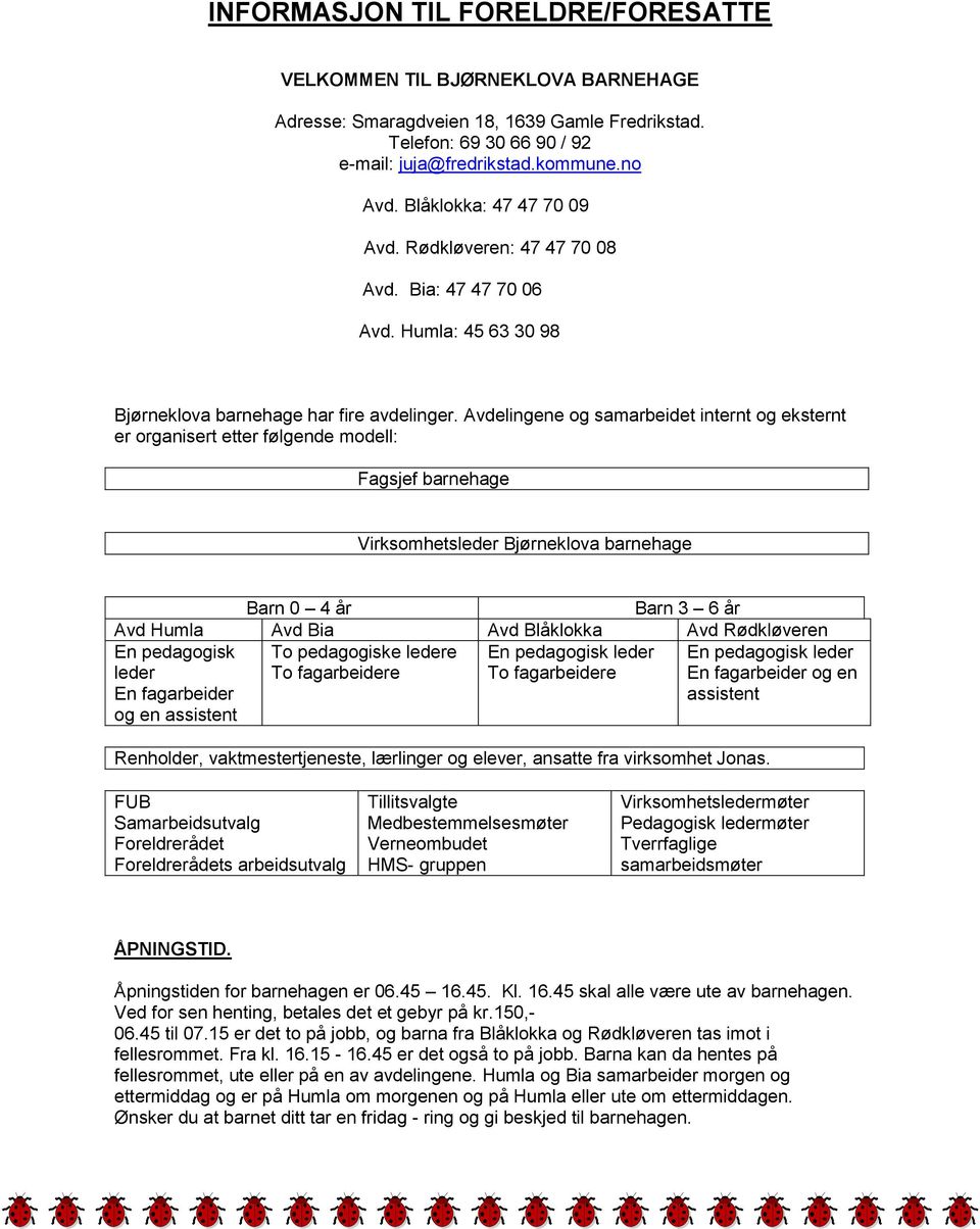 Avdelingene og samarbeidet internt og eksternt er organisert etter følgende modell: Fagsjef barnehage Virksomhetsleder Bjørneklova barnehage Barn 0 4 år Barn 3 6 år Avd Humla Avd Bia Avd Blåklokka