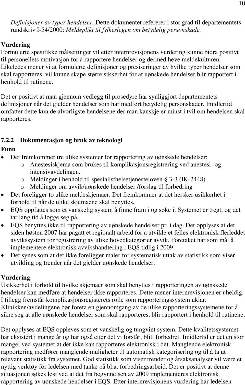 Likeledes mener vi at formulerte definisjoner og presiseringer av hvilke typer hendelser som skal rapporteres, vil kunne skape større sikkerhet for at uønskede hendelser blir rapportert i henhold til