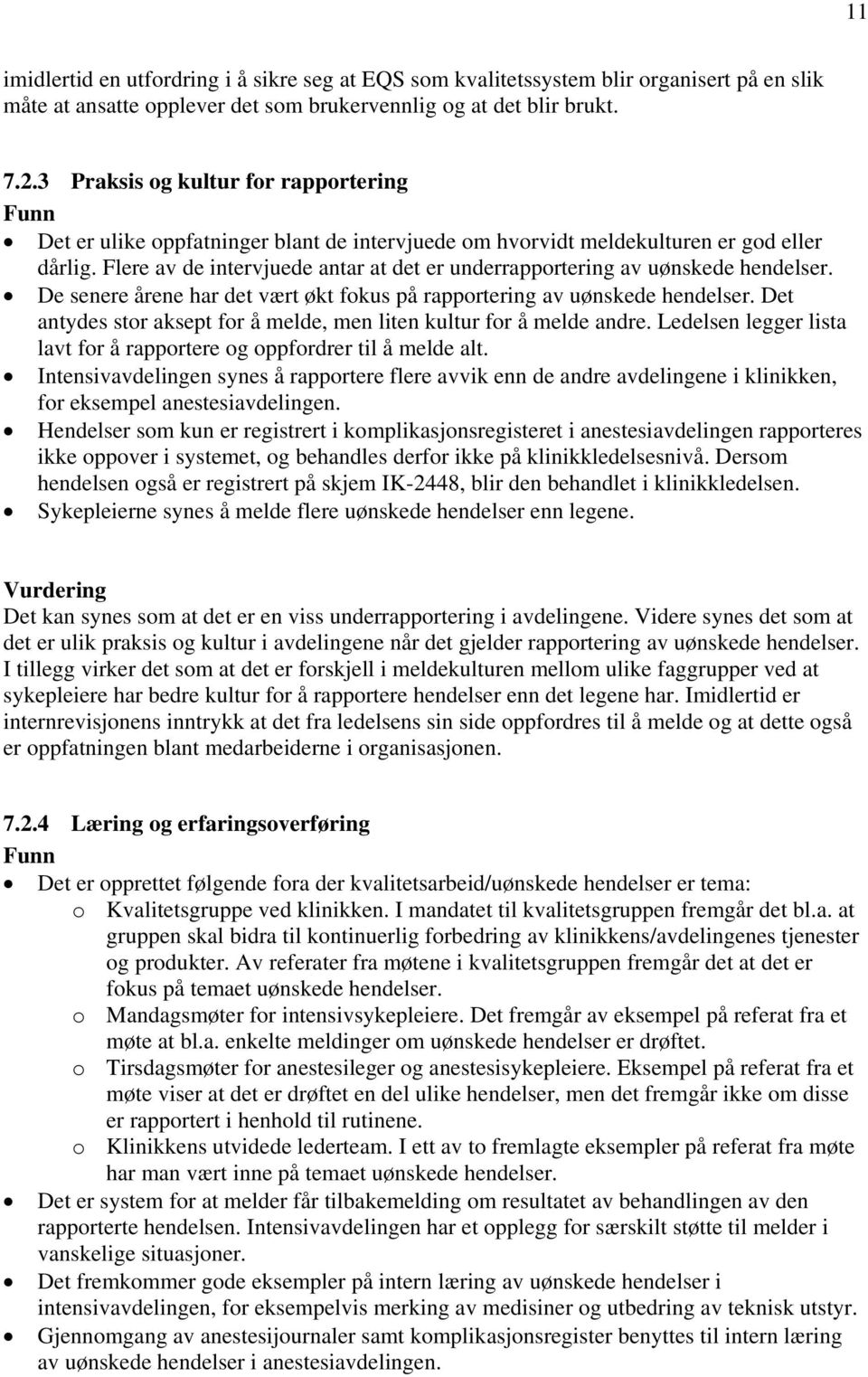 Flere av de intervjuede antar at det er underrapportering av uønskede hendelser. De senere årene har det vært økt fokus på rapportering av uønskede hendelser.