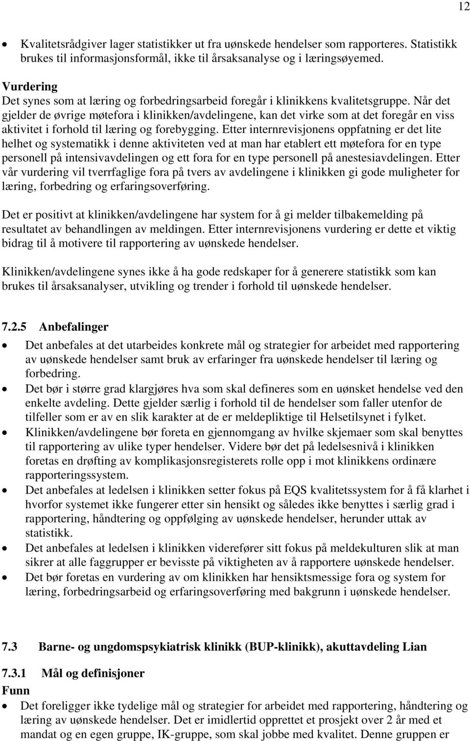 Når det gjelder de øvrige møtefora i klinikken/avdelingene, kan det virke som at det foregår en viss aktivitet i forhold til læring og forebygging.