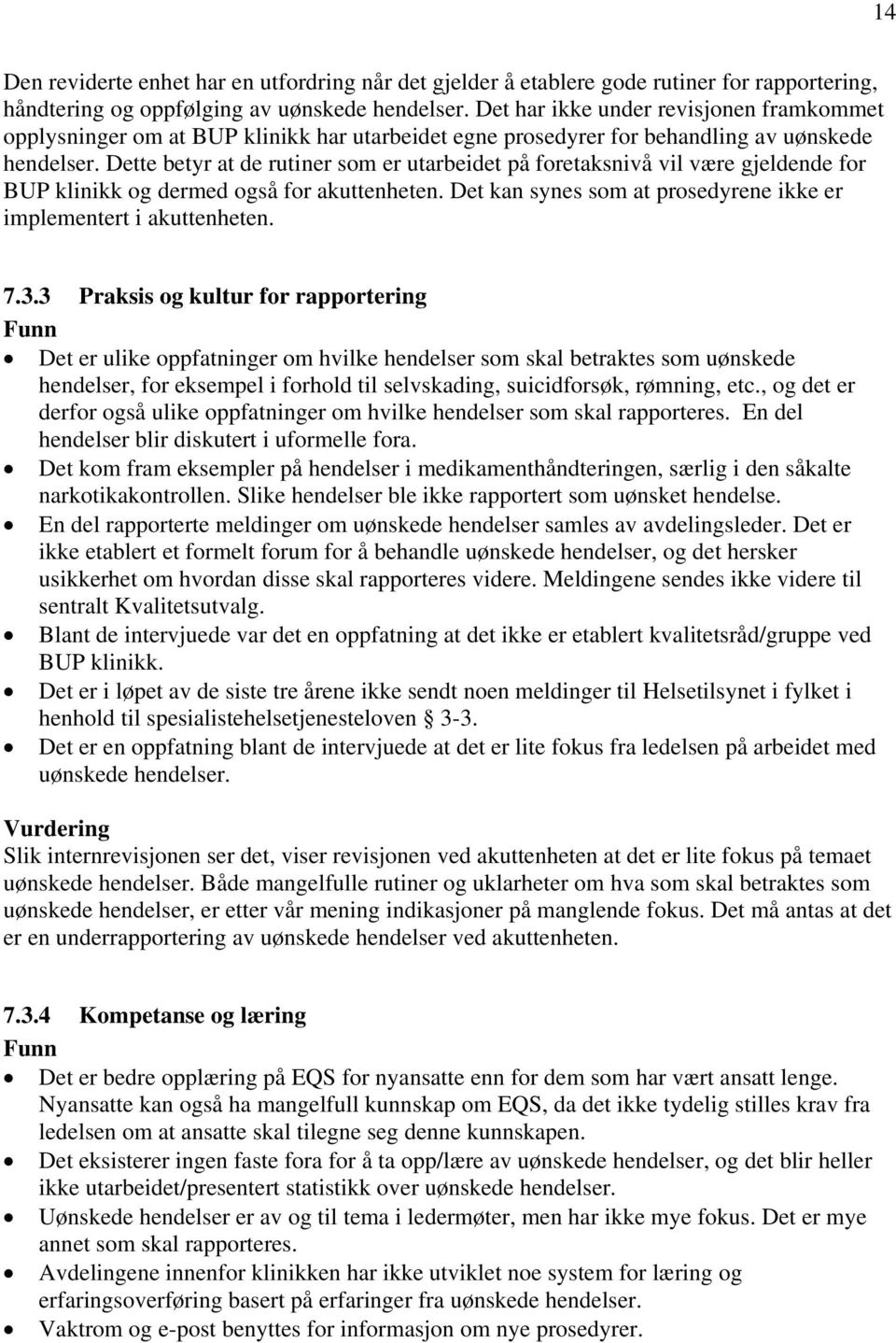 Dette betyr at de rutiner som er utarbeidet på foretaksnivå vil være gjeldende for BUP klinikk og dermed også for akuttenheten. Det kan synes som at prosedyrene ikke er implementert i akuttenheten. 7.