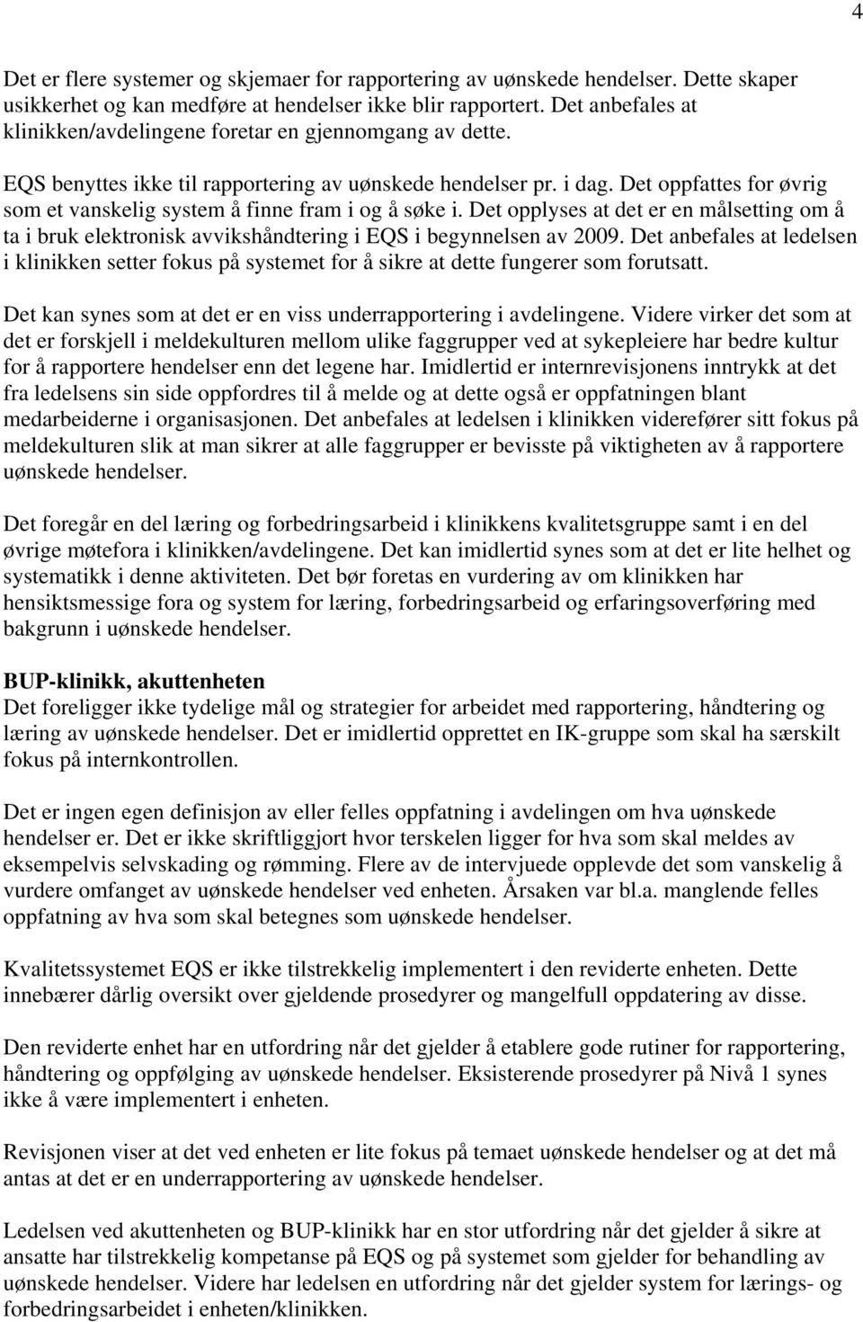 Det oppfattes for øvrig som et vanskelig system å finne fram i og å søke i. Det opplyses at det er en målsetting om å ta i bruk elektronisk avvikshåndtering i EQS i begynnelsen av 2009.