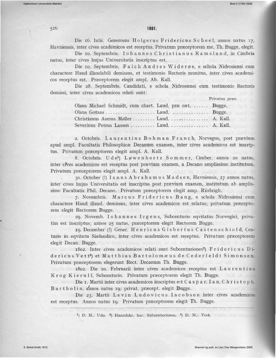 F a l c il A n d r e s \V i d e r ø e, e sehola Nidrosicnsi euru eharactere Haud illaudabili demissus, et tcstimonio Rectoris munitus, intcr eives academicos reeeptus est. Præceptorem elegit ampl. Ab.