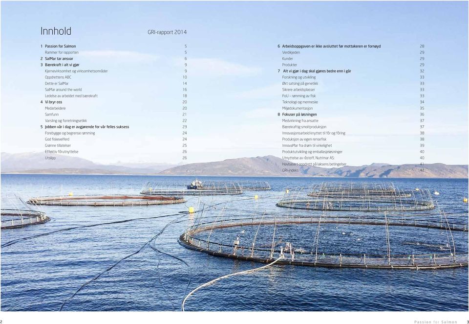 Forebygge og begrense rømming 24 God fiskevelferd 24 Grønne tillatelser 25 Effektiv fôrutnyttelse 26 Utslipp 26 6 Arbeidsoppgaven er ikke avsluttet før mottakeren er fornøyd 28 Verdikjeden 29 Kunder