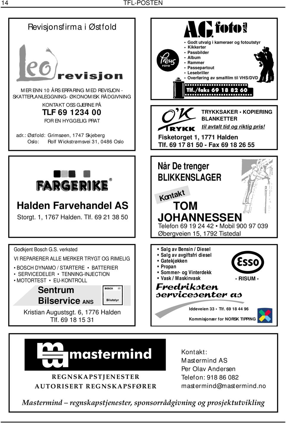 69 18 82 60 HALDEN Godt utvalg i kameraer og fotoutstyr Kikkertutstyr Kikkerter Passbilder Album Rammer Passepartout Lesebriller Overføring av smalfilm til VHS/DVD TRYKKSAKER KOPIERING BLANKETTER til