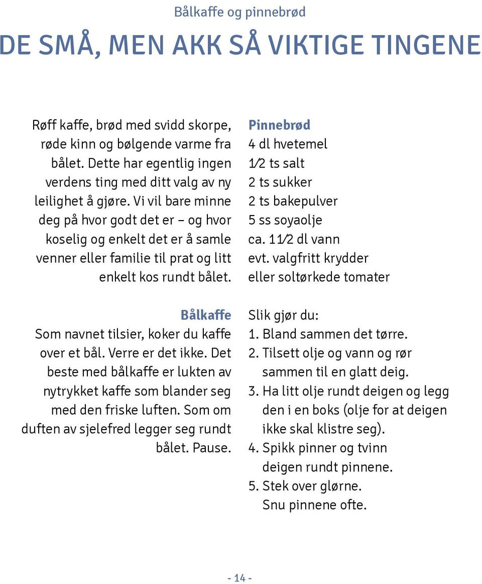 Bålkaffe Som navnet tilsier, koker du kaffe over et bål. Verre er det ikke. et beste med bålkaffe er lukten av nytrykket kaffe som blander seg med den friske luften.