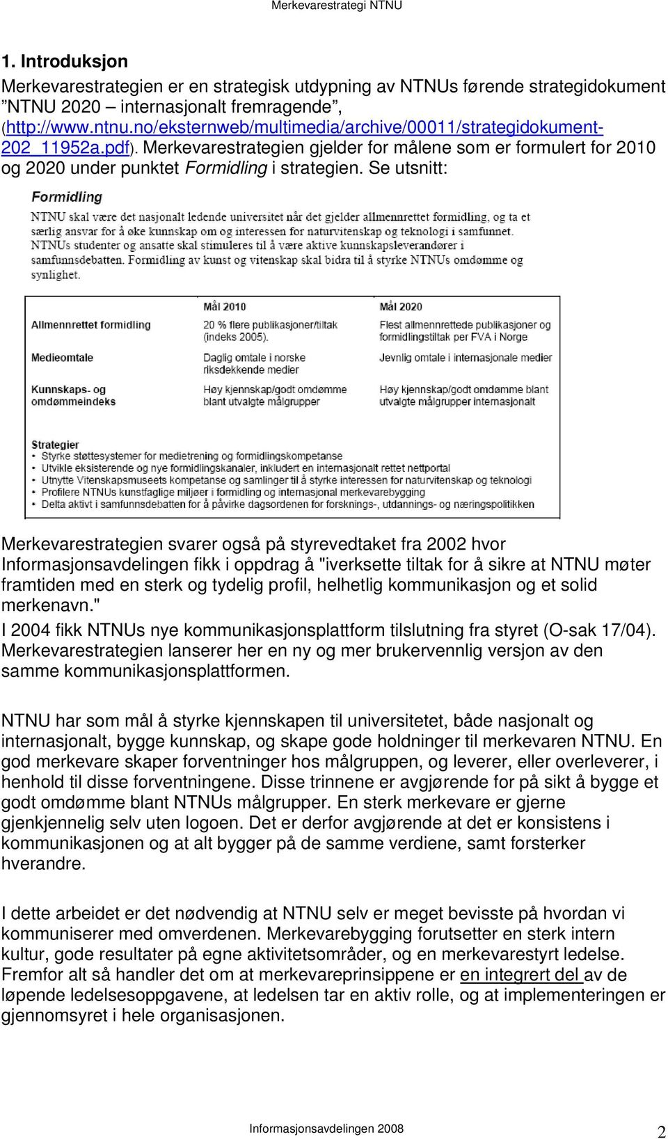 Se utsnitt: Merkevarestrategien svarer også på styrevedtaket fra 2002 hvor Informasjonsavdelingen fikk i oppdrag å "iverksette tiltak for å sikre at NTNU møter framtiden med en sterk og tydelig