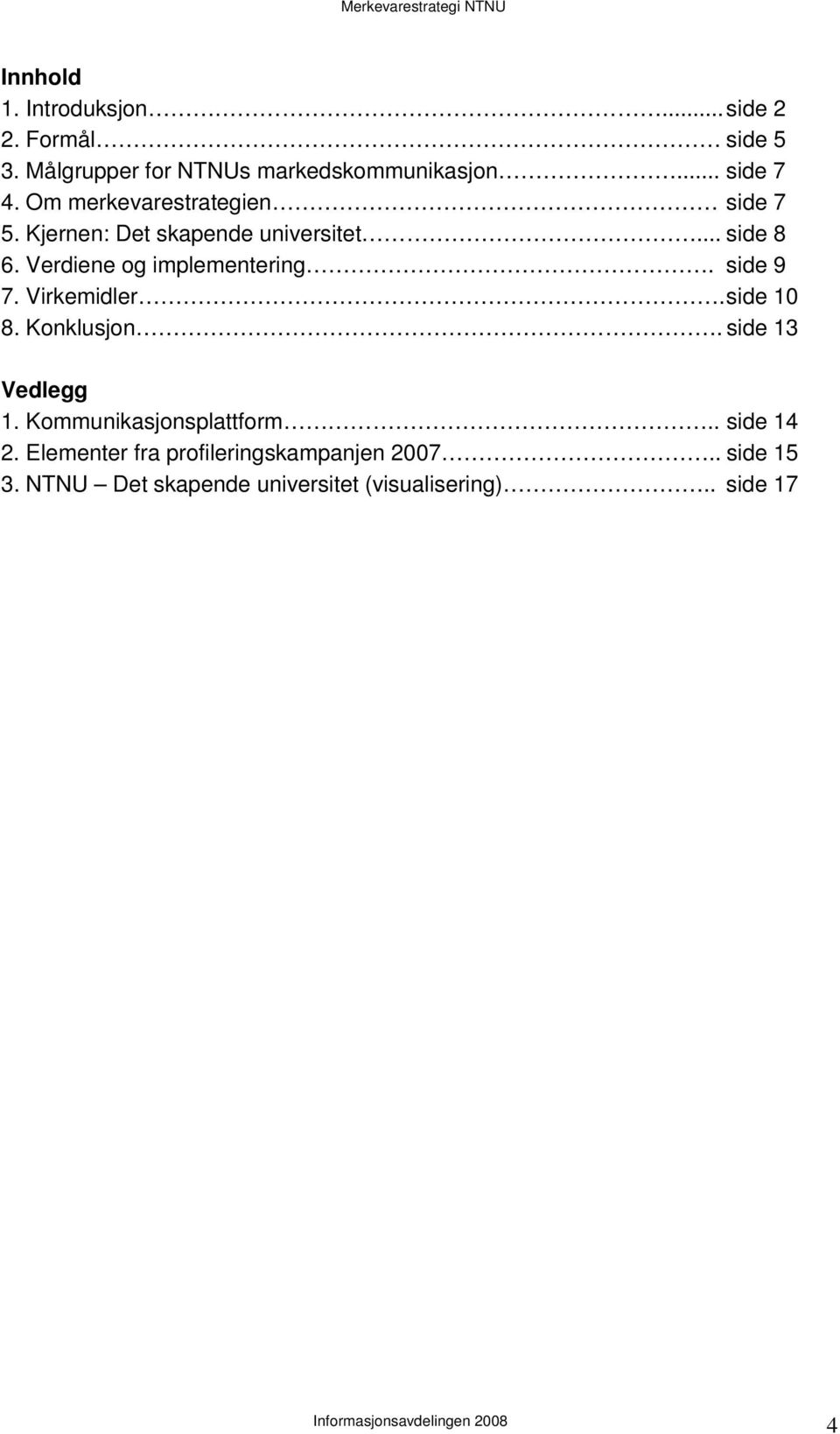 side 9 7. Virkemidler. side 10 8. Konklusjon. side 13 Vedlegg 1. Kommunikasjonsplattform.. side 14 2.