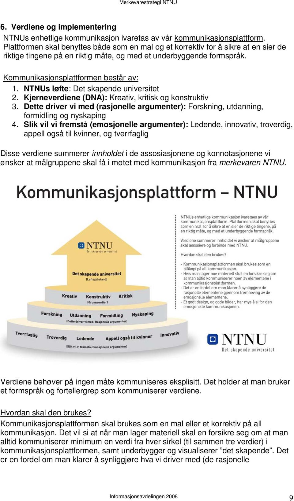 NTNUs løfte: Det skapende universitet 2. Kjerneverdiene (DNA): Kreativ, kritisk og konstruktiv 3. Dette driver vi med (rasjonelle argumenter): Forskning, utdanning, formidling og nyskaping 4.