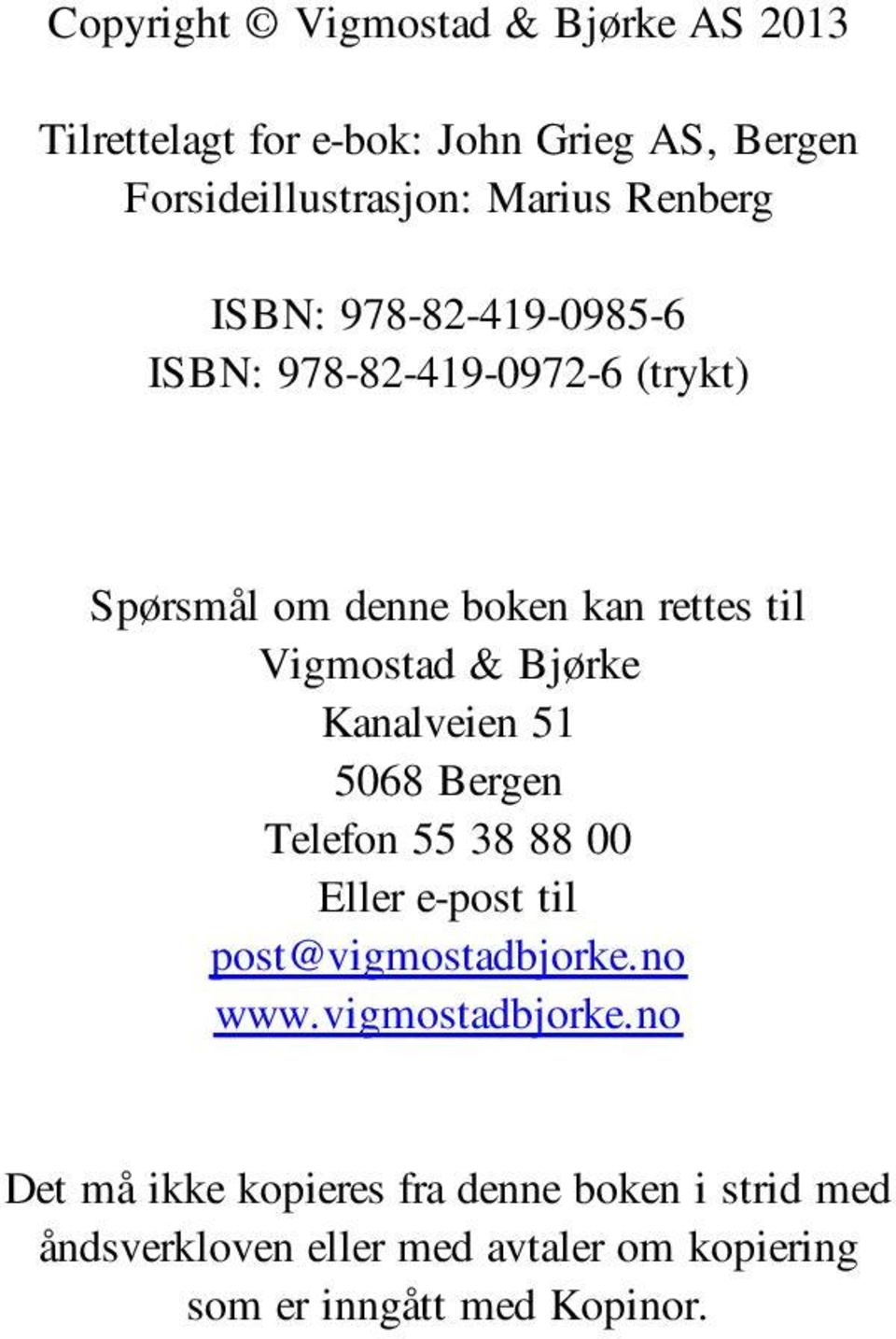 Bjørke Kanalveien 51 5068 Bergen Telefon 55 38 88 00 Eller e-post til post@vigmostadbjorke.