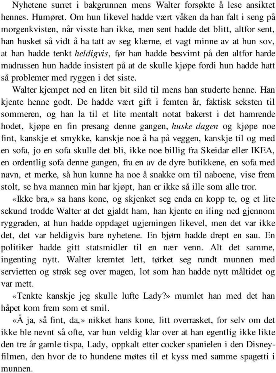 sov, at han hadde tenkt heldigvis, før han hadde besvimt på den altfor harde madrassen hun hadde insistert på at de skulle kjøpe fordi hun hadde hatt så problemer med ryggen i det siste.