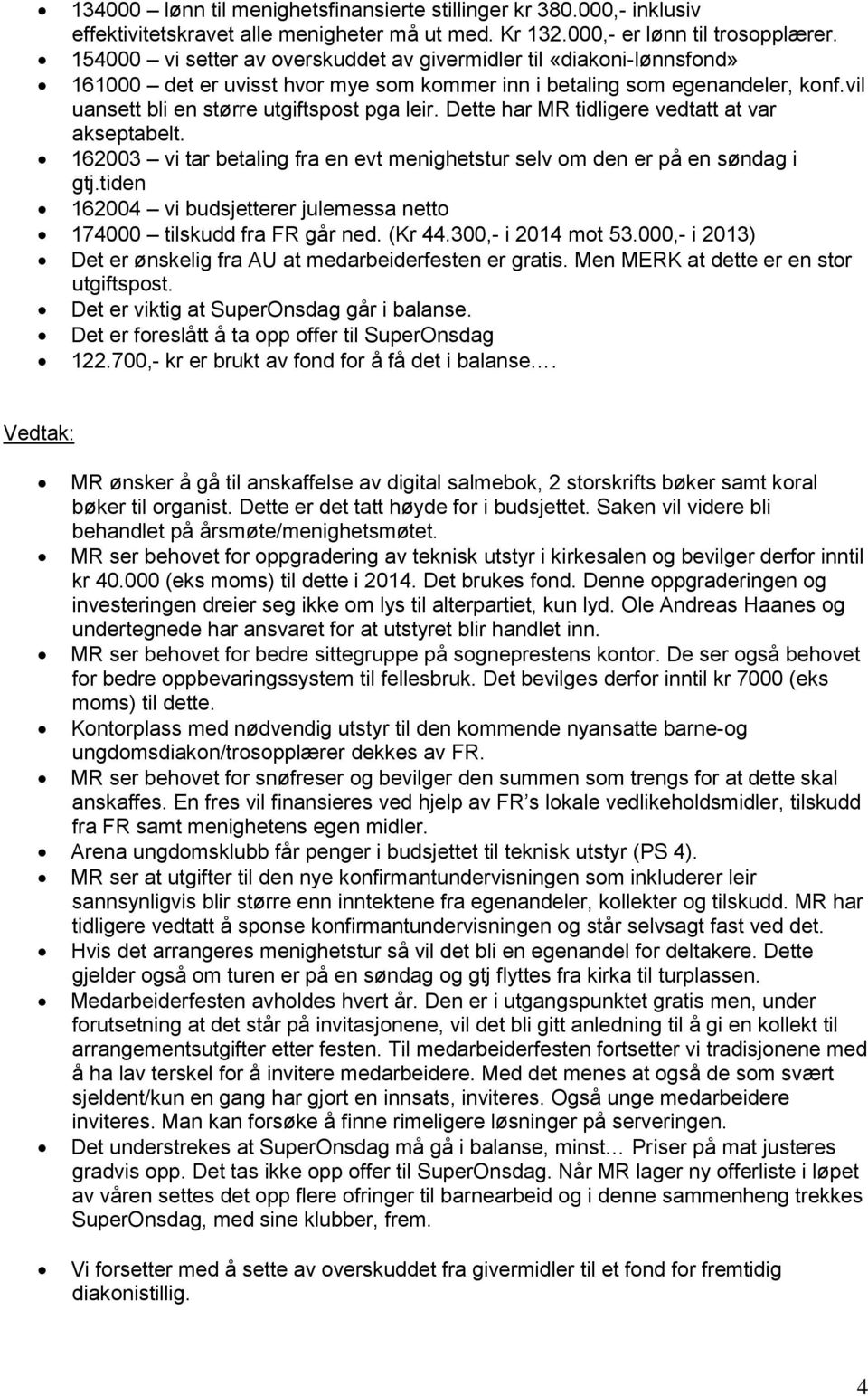 Dette har MR tidligere vedtatt at var akseptabelt. 162003 vi tar betaling fra en evt menighetstur selv om den er på en søndag i gtj.