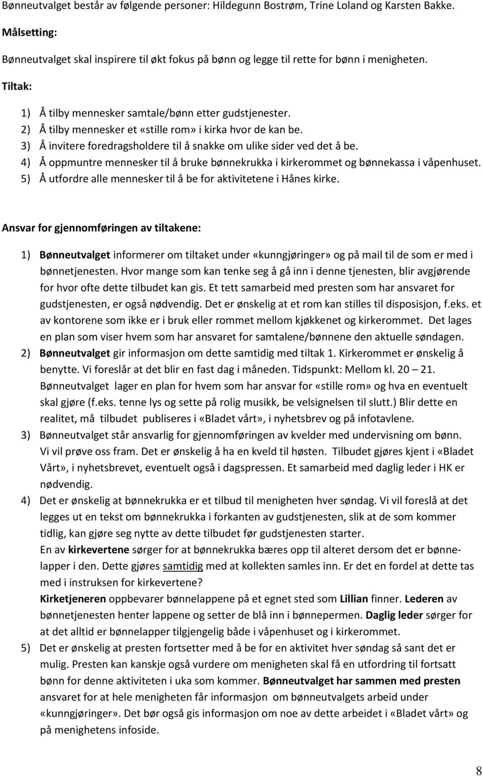 4) Å oppmuntre mennesker til å bruke bønnekrukka i kirkerommet og bønnekassa i våpenhuset. 5) Å utfordre alle mennesker til å be for aktivitetene i Hånes kirke.